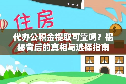 崇义代办公积金提取可靠吗？揭秘背后的真相与选择指南