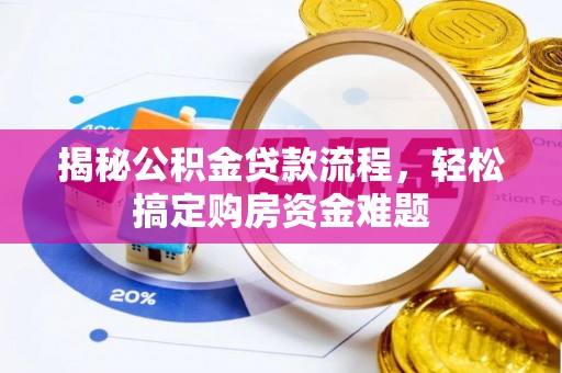 崇义揭秘公积金贷款流程，轻松搞定购房资金难题