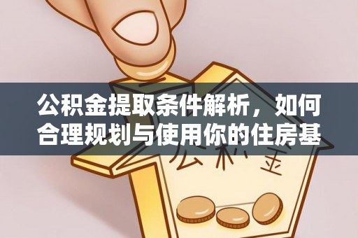 崇义公积金提取条件解析，如何合理规划与使用你的住房基金