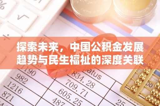 崇义探索未来，中国公积金发展趋势与民生福祉的深度关联