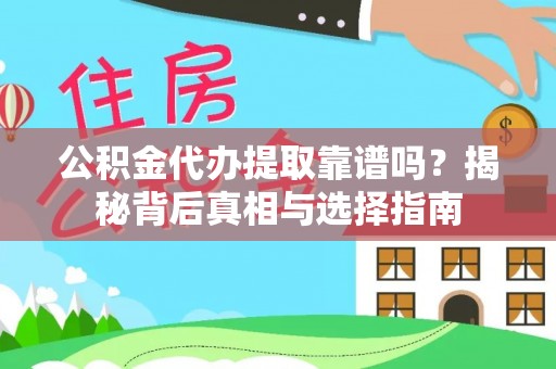 崇义公积金代办提取靠谱吗？揭秘背后真相与选择指南