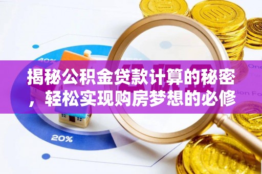 崇义揭秘公积金贷款计算的秘密，轻松实现购房梦想的必修课