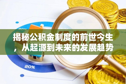 崇义揭秘公积金制度的前世今生，从起源到未来的发展趋势
