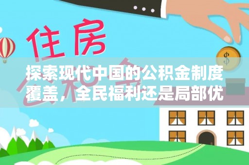崇义探索现代中国的公积金制度覆盖，全民福利还是局部优势？