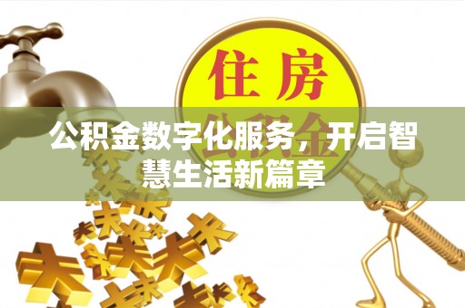 崇义公积金数字化服务，开启智慧生活新篇章