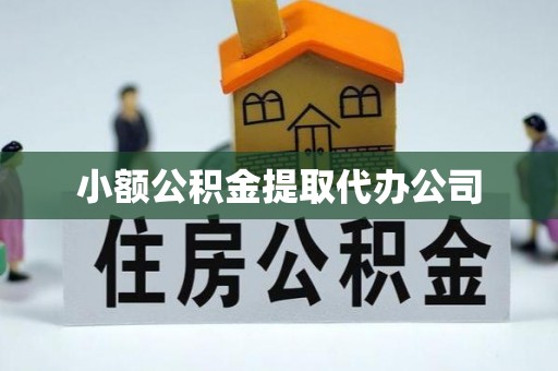 崇义小额公积金提取代办公司