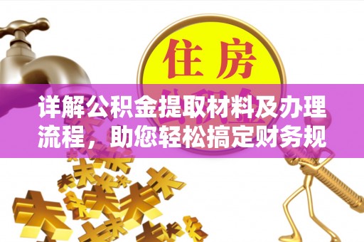 崇义详解公积金提取材料及办理流程，助您轻松搞定财务规划