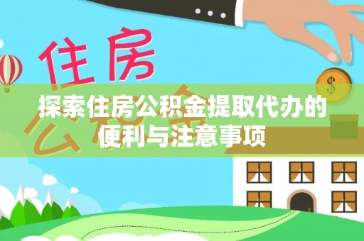 崇义探索住房公积金提取代办的便利与注意事项