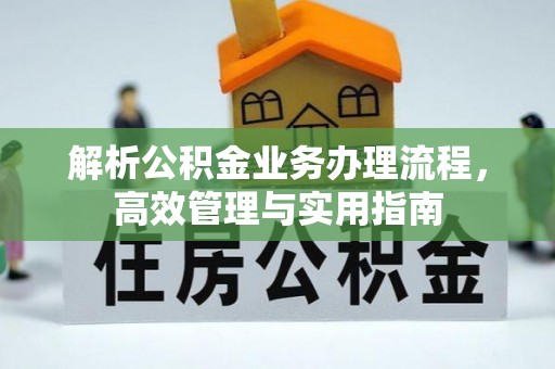 崇义解析公积金业务办理流程，高效管理与实用指南