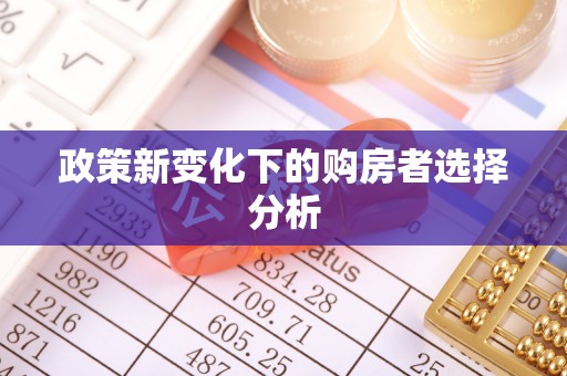 崇义政策新变化下的购房者选择分析