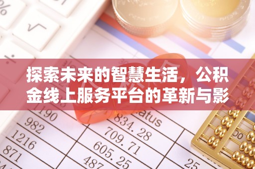 崇义探索未来的智慧生活，公积金线上服务平台的革新与影响