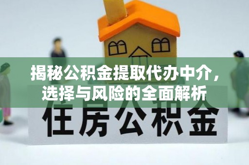 崇义揭秘公积金提取代办中介，选择与风险的全面解析