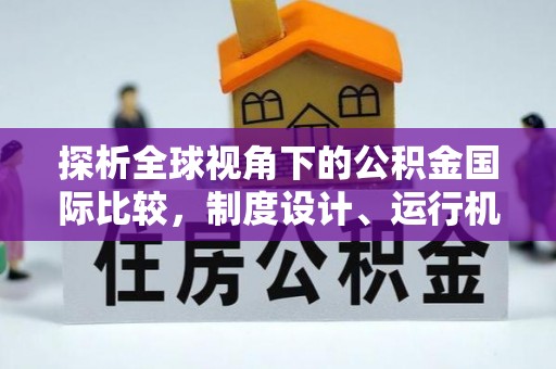 崇义探析全球视角下的公积金国际比较，制度设计、运行机制与未来趋势