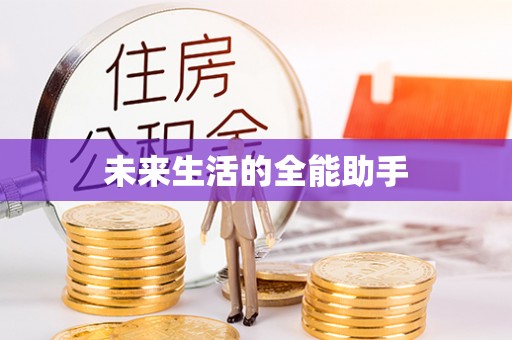 崇义未来生活的全能助手