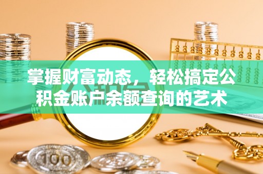 崇义掌握财富动态，轻松搞定公积金账户余额查询的艺术