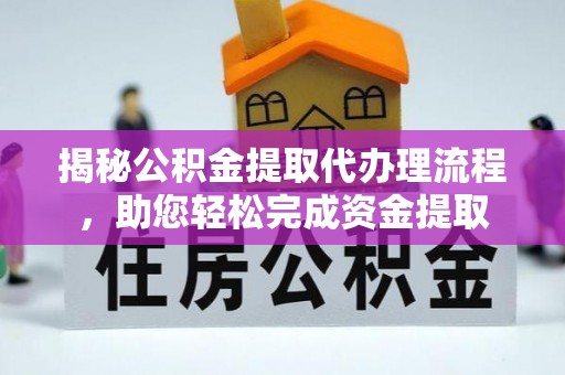 崇义揭秘公积金提取代办理流程，助您轻松完成资金提取