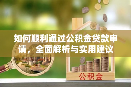 崇义如何顺利通过公积金贷款申请，全面解析与实用建议