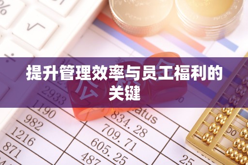 崇义提升管理效率与员工福利的关键