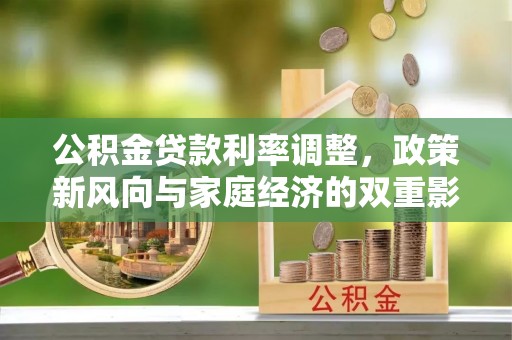 崇义公积金贷款利率调整，政策新风向与家庭经济的双重影响