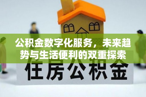 崇义公积金数字化服务，未来趋势与生活便利的双重探索