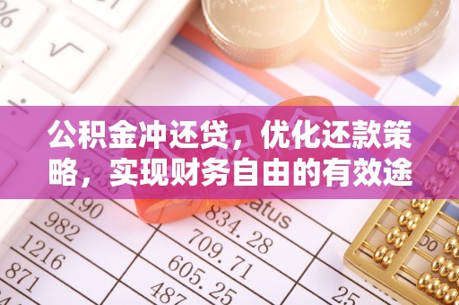 崇义公积金冲还贷，优化还款策略，实现财务自由的有效途径