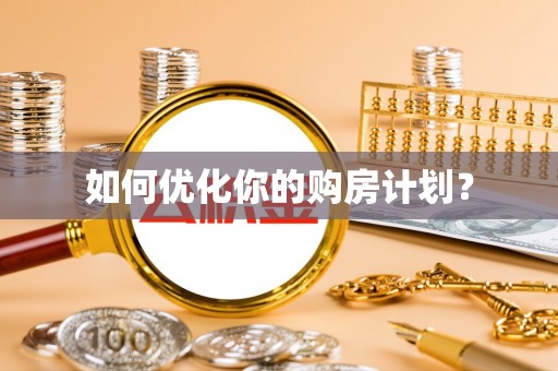 崇义如何优化你的购房计划？