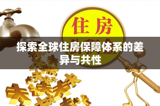 崇义探索全球住房保障体系的差异与共性