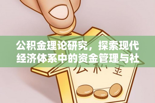 崇义公积金理论研究，探索现代经济体系中的资金管理与社会福利
