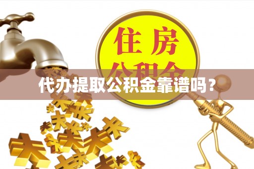 崇义代办提取公积金靠谱吗？