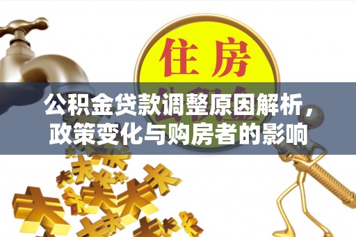 崇义公积金贷款调整原因解析，政策变化与购房者的影响