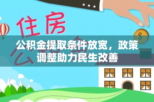 崇义公积金提取条件放宽，政策调整助力民生改善