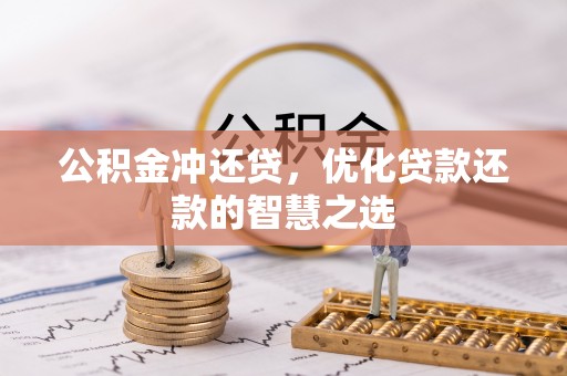 崇义公积金冲还贷，优化贷款还款的智慧之选