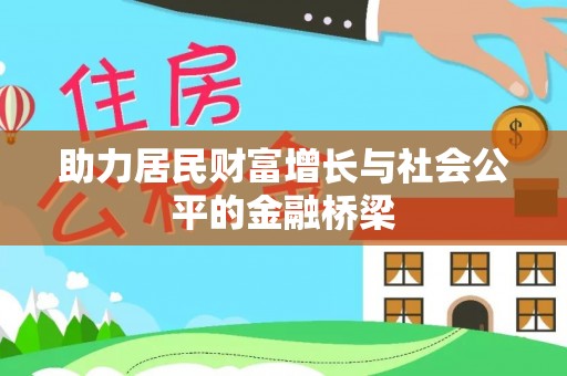 崇义助力居民财富增长与社会公平的金融桥梁