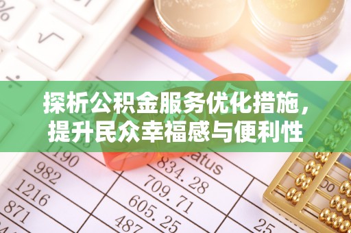 崇义探析公积金服务优化措施，提升民众幸福感与便利性