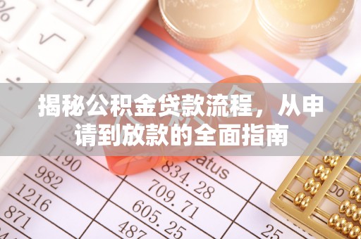 崇义揭秘公积金贷款流程，从申请到放款的全面指南