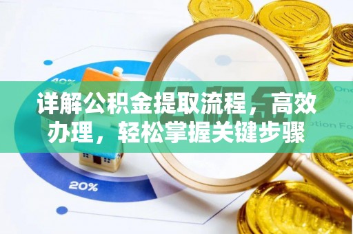 崇义详解公积金提取流程，高效办理，轻松掌握关键步骤