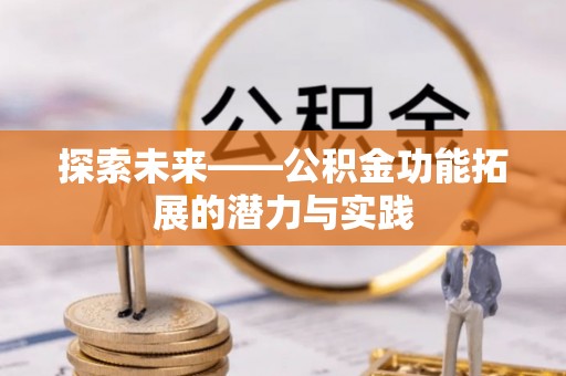崇义探索未来——公积金功能拓展的潜力与实践