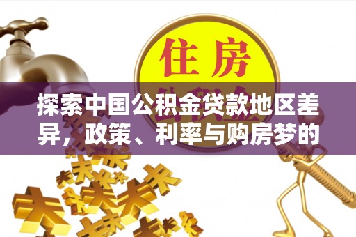 崇义探索中国公积金贷款地区差异，政策、利率与购房梦的交织