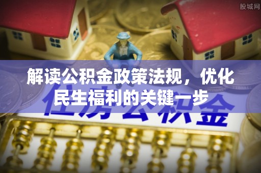 崇义解读公积金政策法规，优化民生福利的关键一步