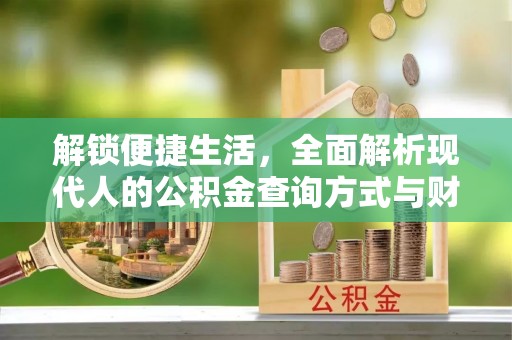 崇义解锁便捷生活，全面解析现代人的公积金查询方式与财务管理新趋势