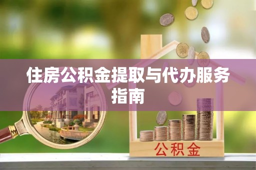 崇义住房公积金提取与代办服务指南