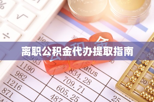 崇义离职公积金代办提取指南